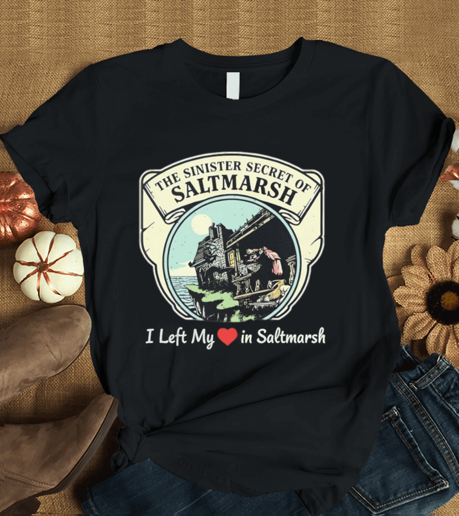 The Sinister Secret Of Saltmarsh I Left My Heart In Saltmarsh T-Shirt