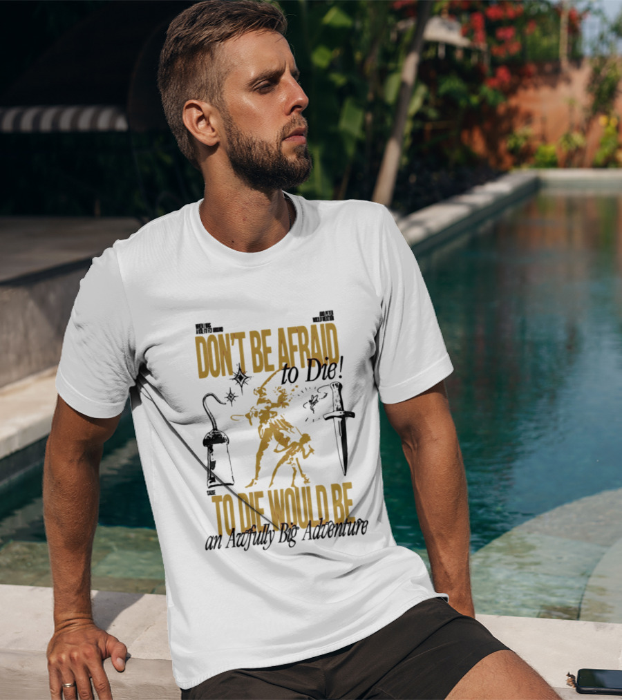 Don't Be Afraid To Die An Awfully Big Adventure T-Shirt