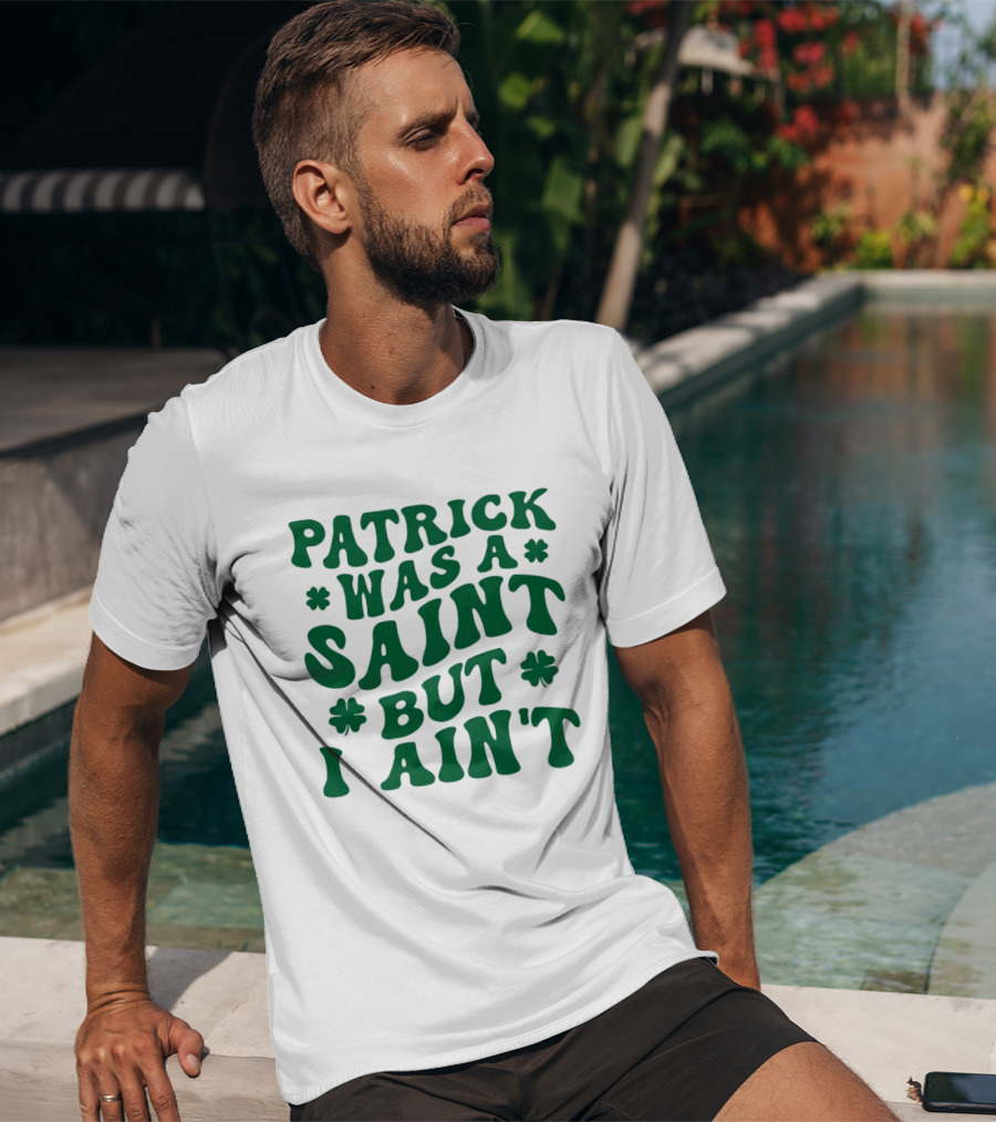 Patrick Was A Saint But I Ain't St. Patrick's Day Humor 2026 T-Shirt