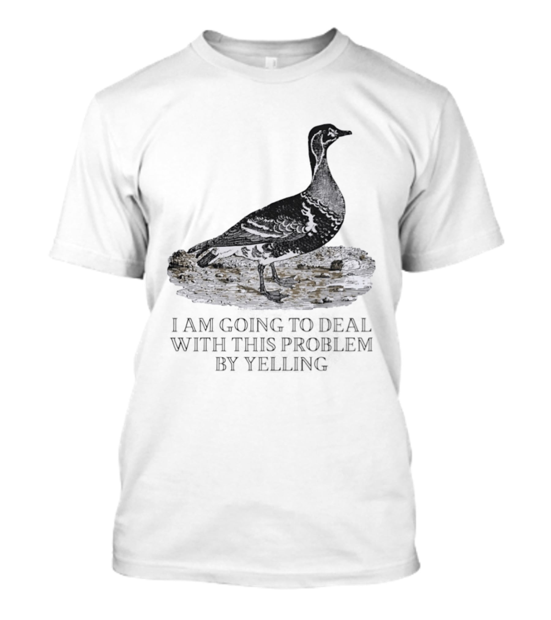 Goose I Am Going To Deal With This Problem By Yelling T-Shirt