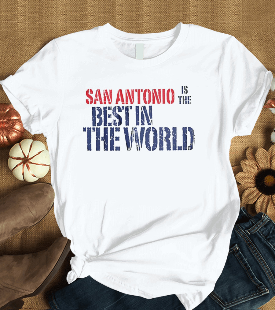 San Antonio Is The Best In The World T-Shirt