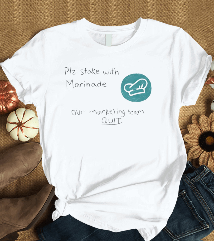 Plz Stake With Marinade Our Marketing Team Quit Chef Hat T-Shirt
