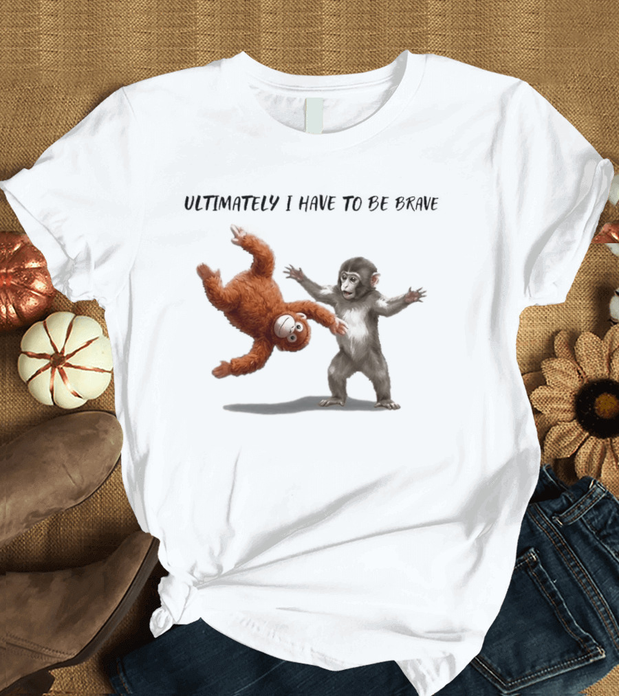 Ultimately I Have To Be Brave Baby Monkey Punch T-Shirt