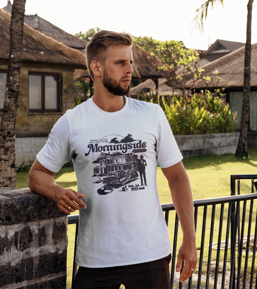 Morningside When You De You Come To US Gone But Never Dead T-Shirt