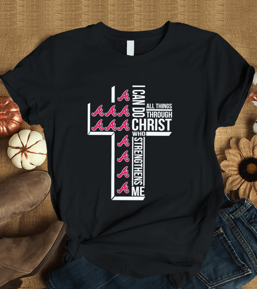 Atlanta Braves I Can Do All Things Through Christ Who Strengthens Me Cross With Braves T-Shirt
