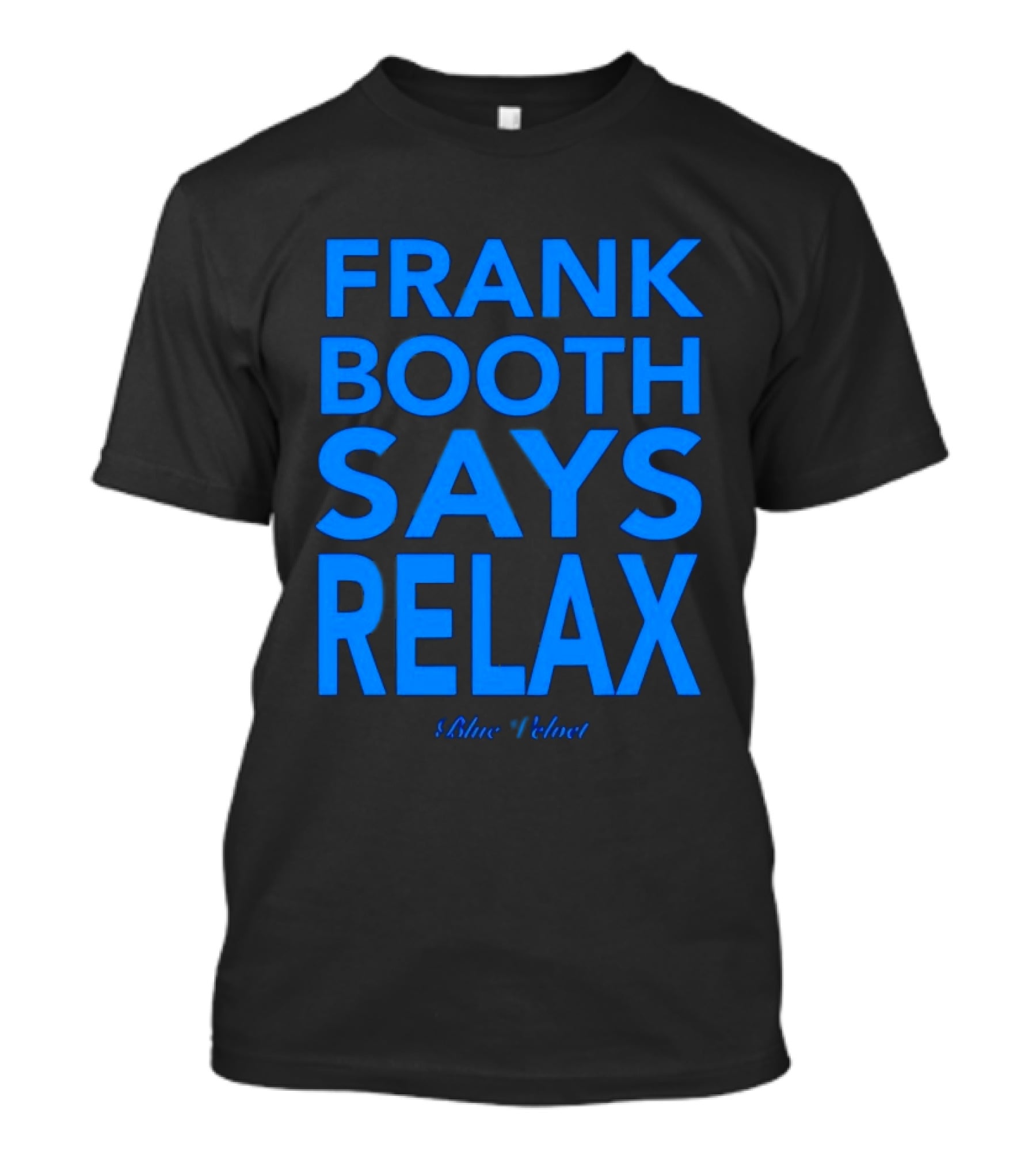 Frank Booth Says Relax Blue Velvet T-Shirt