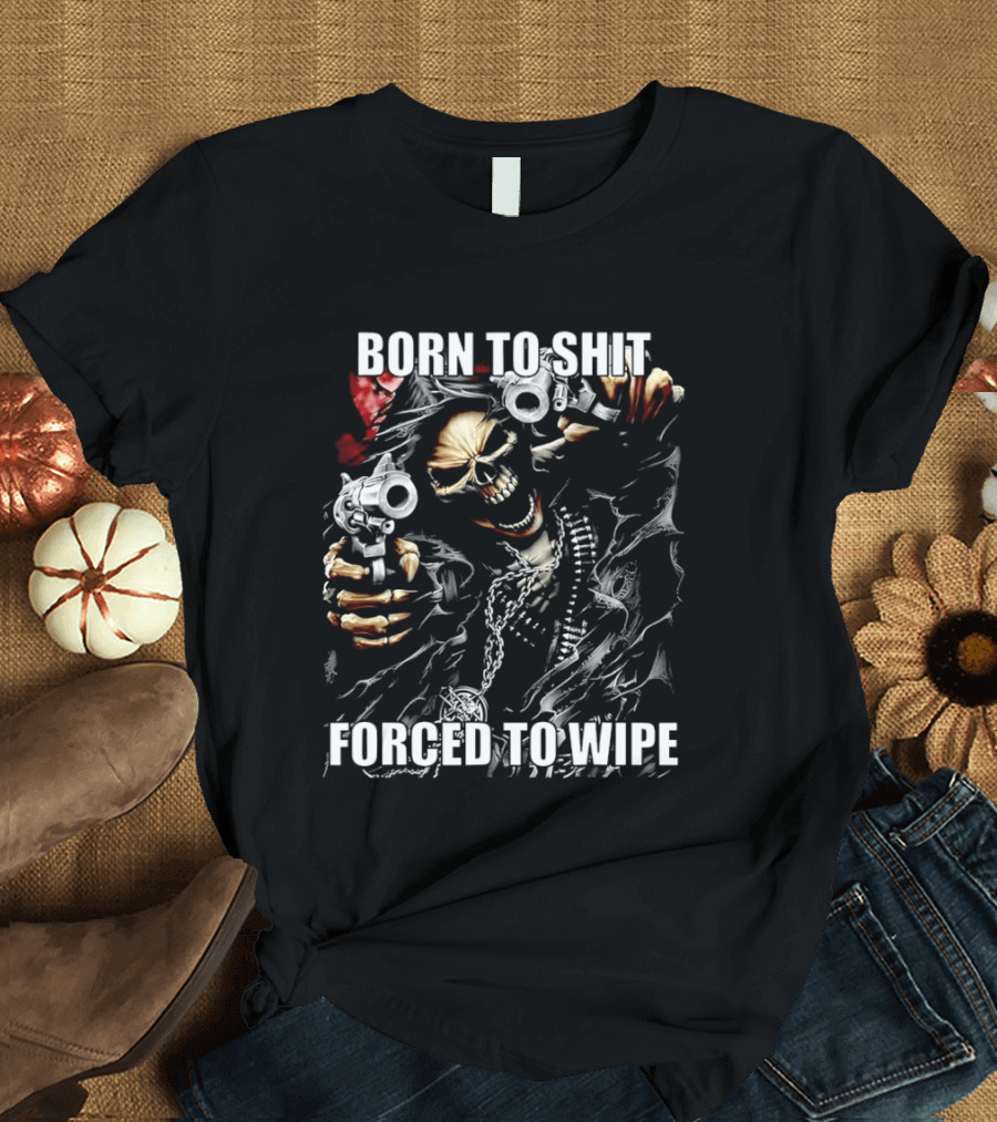 Born to Shit Forced to Wipe Skeleton T-Shirt