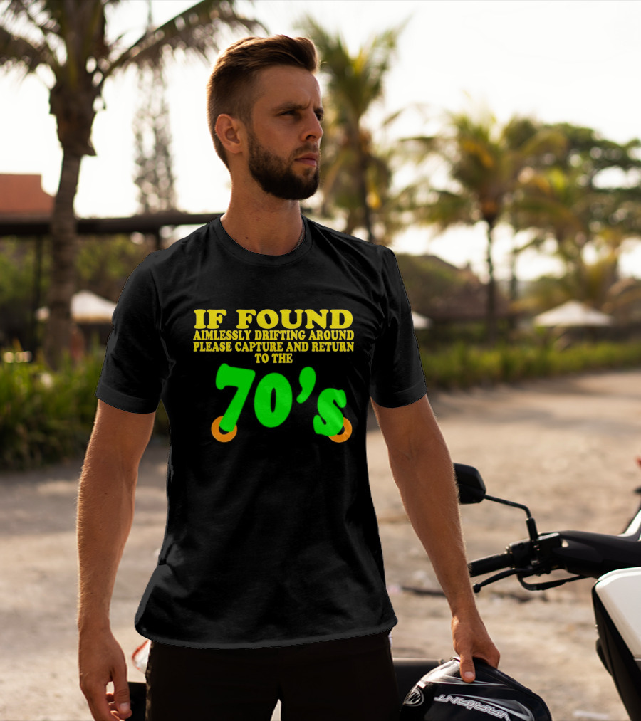 IF FOUND Aimlessly Drifting Around Please Capture And Return To The 70's T-Shirt