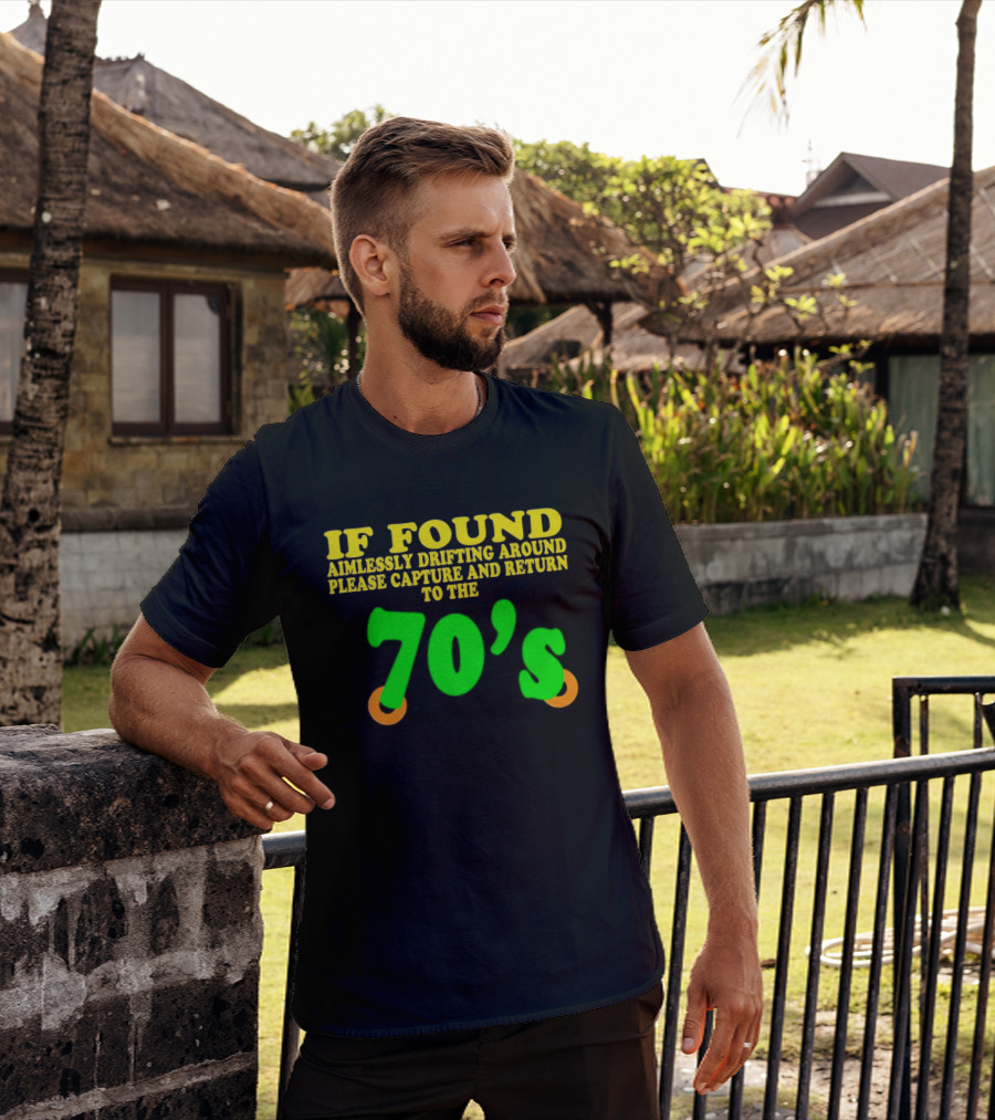 IF FOUND Aimlessly Drifting Around Please Capture And Return To The 70's T-Shirt