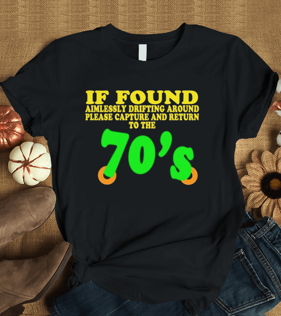 IF FOUND Aimlessly Drifting Around Please Capture and Return to the 70's T-Shirt