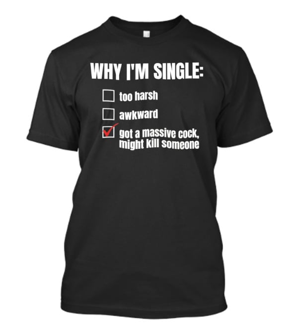Why I'm Single Massive Cock Might Kill Someone Checklist Humor T-Shirt