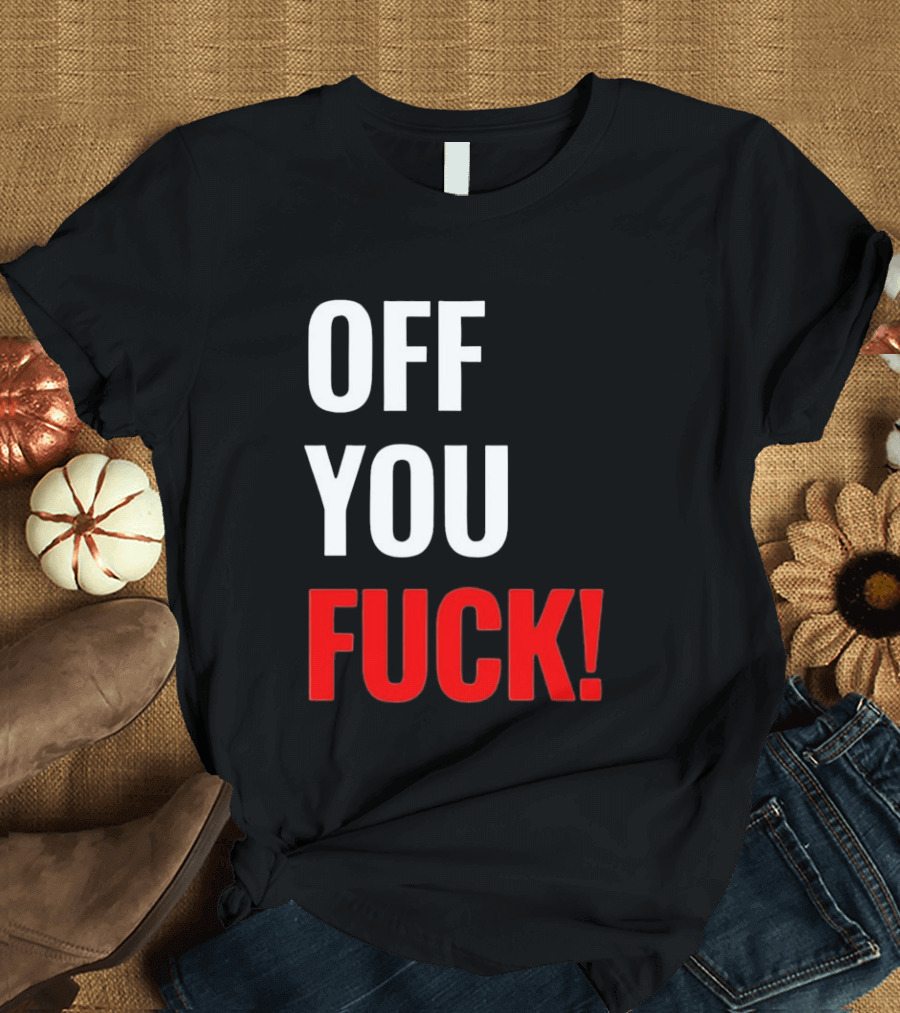 Off You Fuck T-Shirt