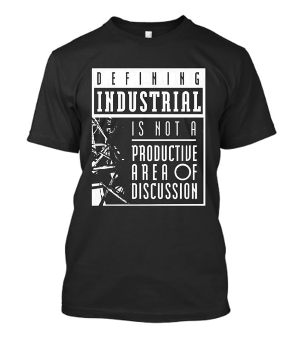 Defihing Industrial Is Not A Productive Area Of Discussion T-Shirt