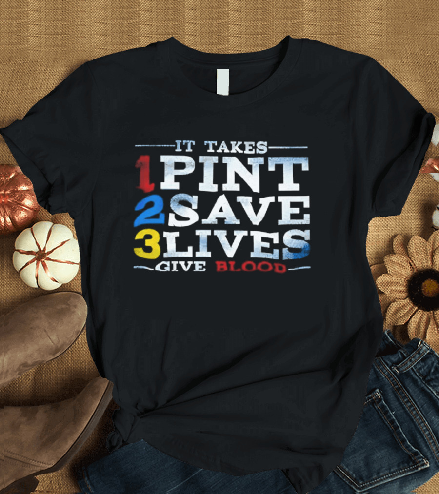 It Takes 1 Pint 2 Save 3 Lives Give Blood T-Shirt