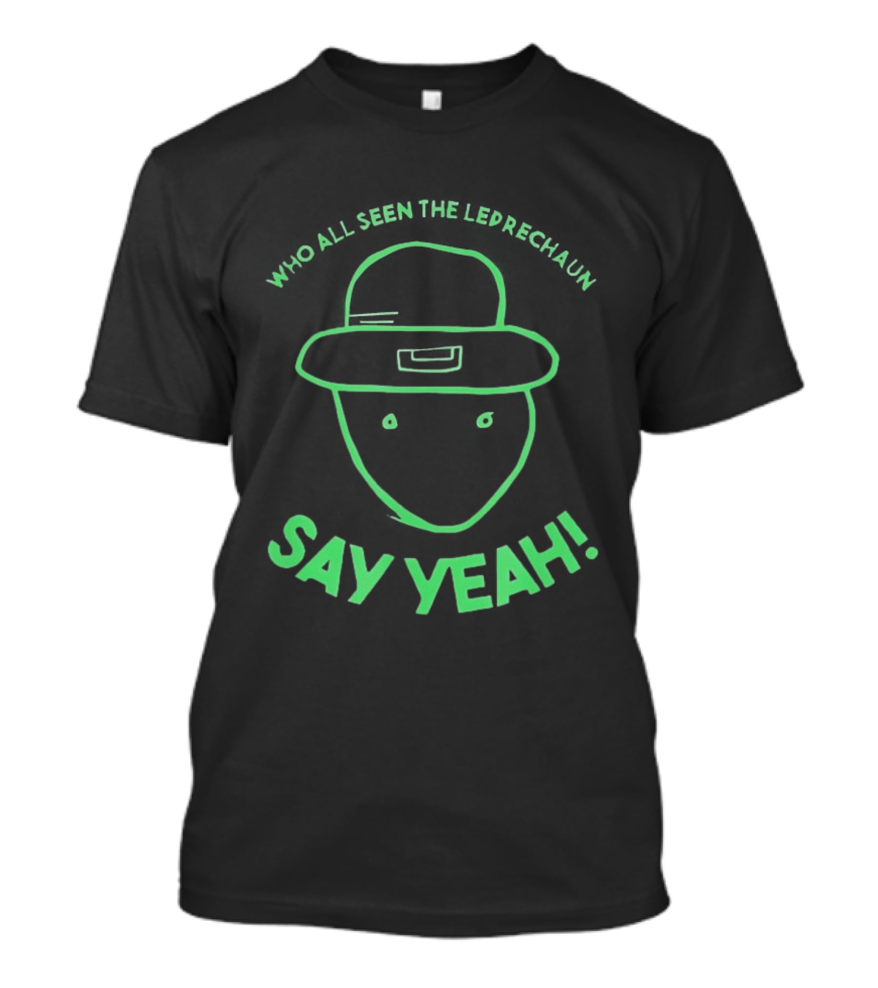 Who All Seen The Leprechaun Say Yeah St. Patrick's Day Fun Green Hat T-Shirt