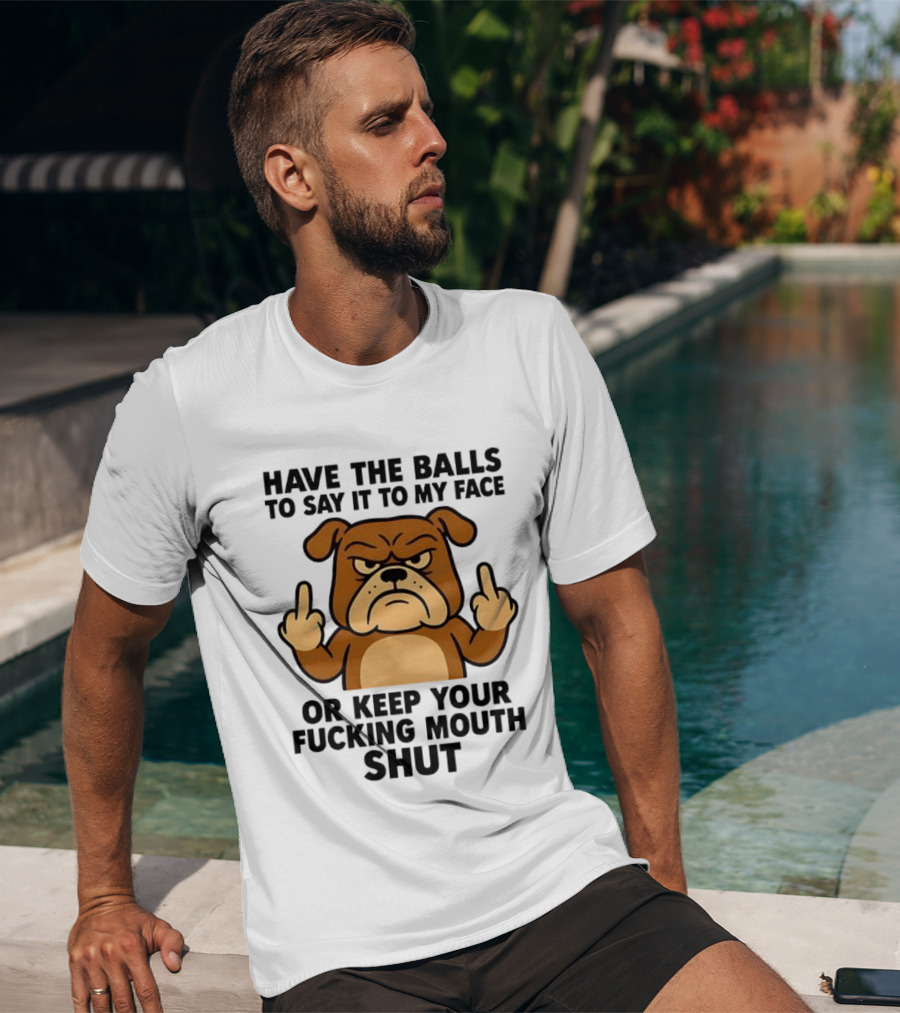 Have The Balls To Say It To My Face Bulldog Keep Your Mouth Shut T-Shirt