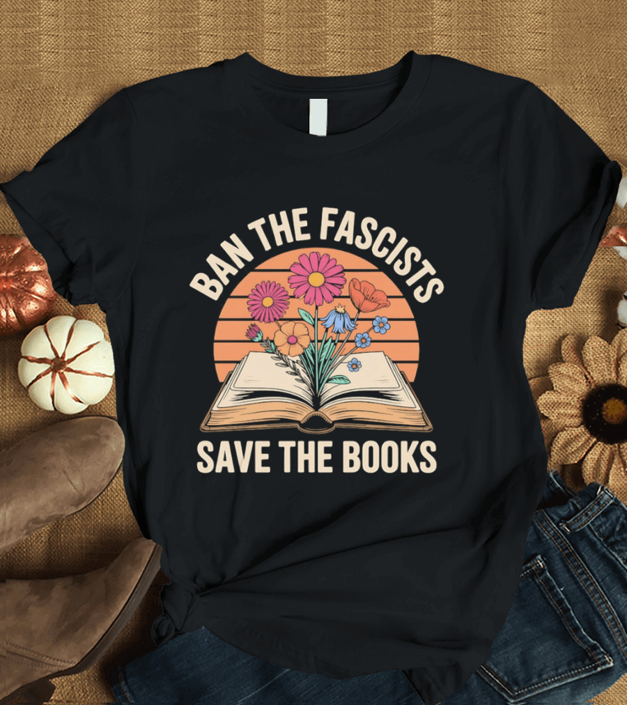 Ban The Fascists Save The Books Open Book And Flowers T-Shirt