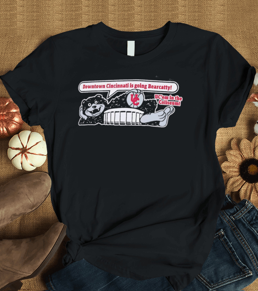UC Bearcats Downtown Cincinnati Going Bearcatty At The Coliseum T-Shirt