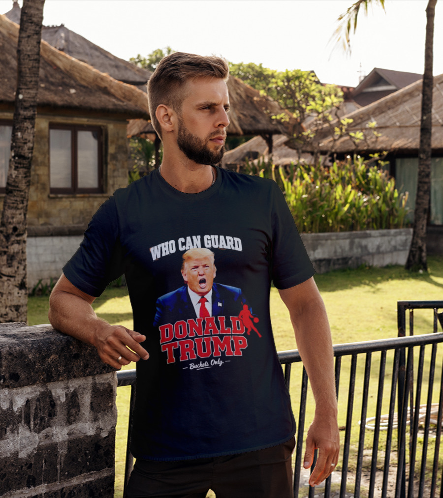 Donald Trump Who Can Guard Buckets Only Basketball T-Shirt