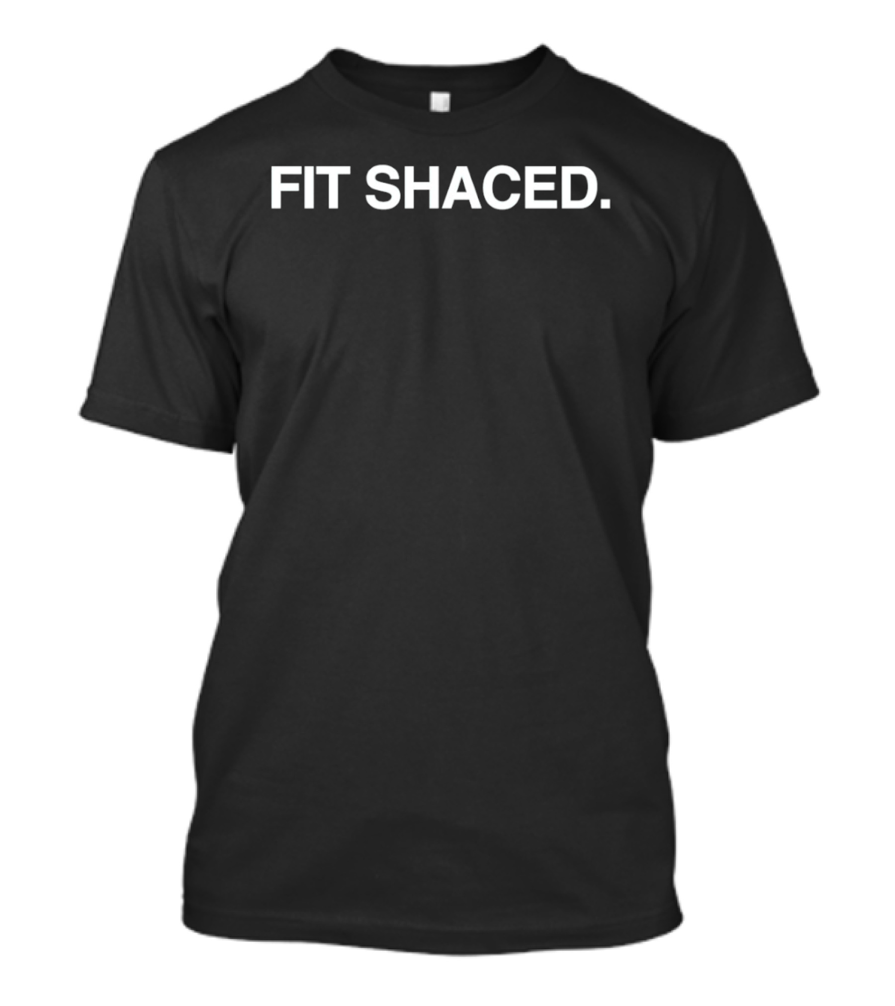 FIT SHACED Phrase Popular Drinking Humor T-Shirt