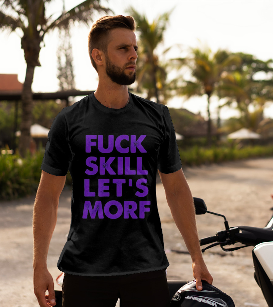F*ck Skill Lets Morph T-Shirt