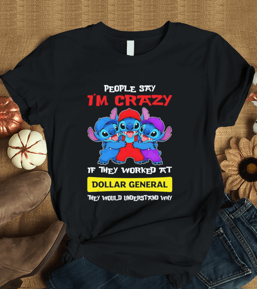 People Say I'm Crazy If They Worked At Dollar General They Would Understand Why T-Shirt