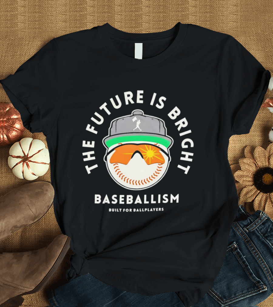 The Future Is Bright Baseballism Built For Ballplayers Sun Glasses Cap Baseball T-Shirt