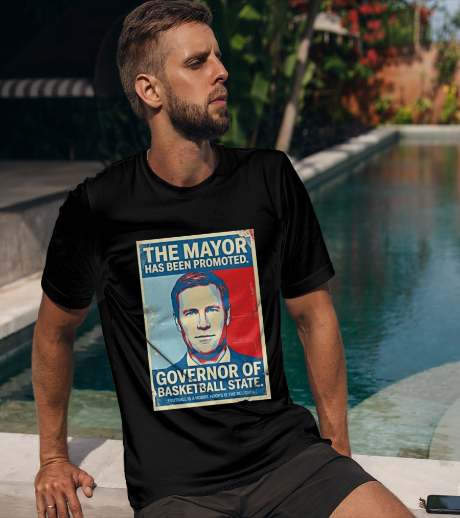The Mayor Has Been Promoted Governor Of Basketball State Football Is A Hobby Hoops Is The Religion T-Shirt