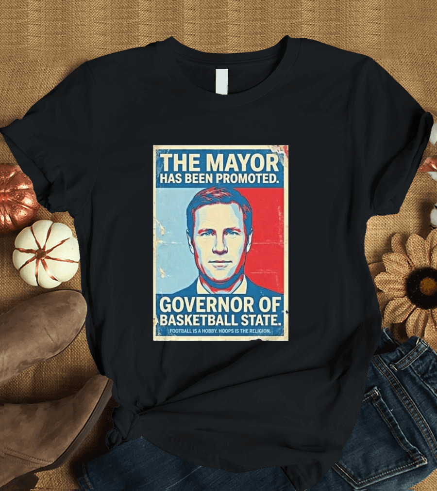 The Mayor Has Been Promoted Governor Of Basketball State Football Is A Hobby Hoops Is The Religion T-Shirt