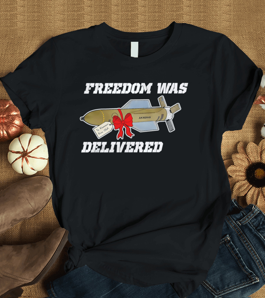 Freedom Was Delivered To Iran With Love Bomb Wrapped In Red Bow T-Shirt