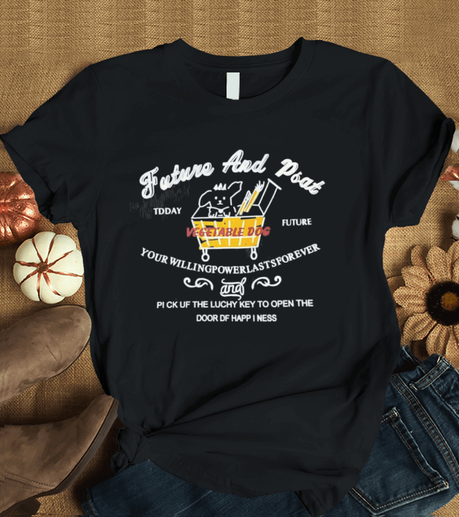 Future And Past Vegetable Dog Your Willingpower Last Forever In Grief The Lucky Key To Open The Door Of Happiness T-Shirt