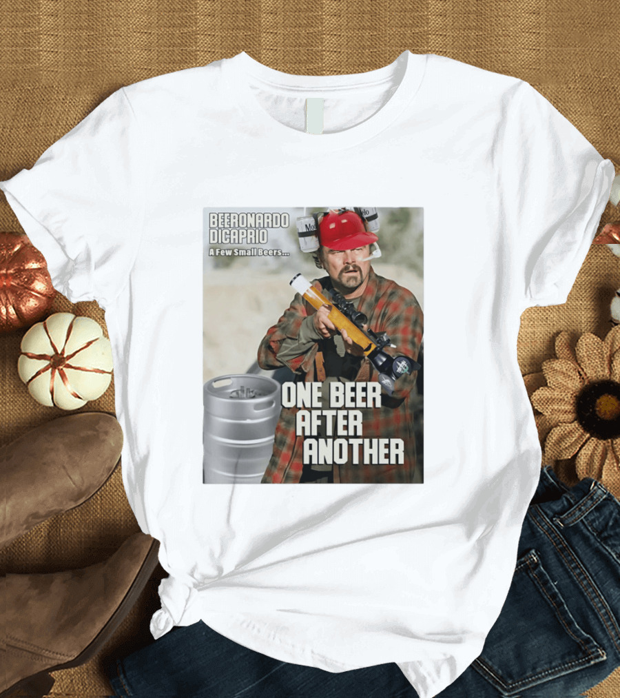 Beeronardo Dicaprio A Few Small Beers One Beer After Another T-Shirt