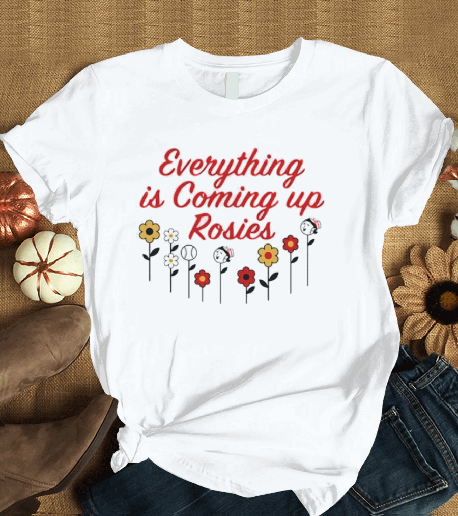 Everything Is Coming Up Rosies Flower T-Shirt