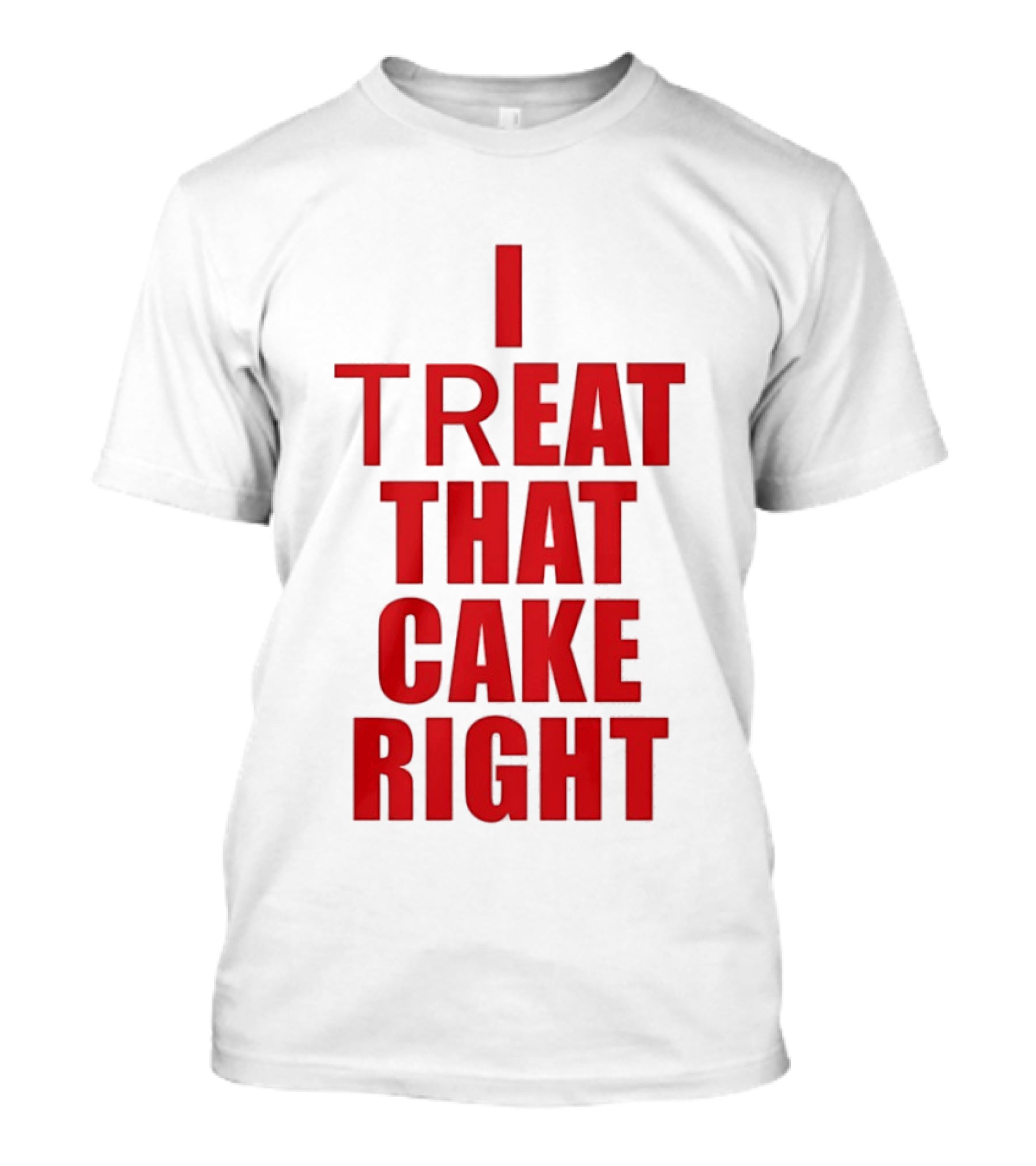 I Treat That Cake Right Red T-Shirt