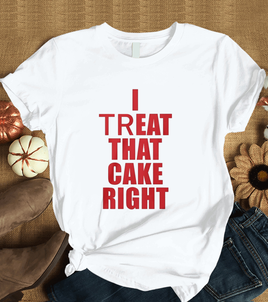 I Treat That Cake Right Red T-Shirt