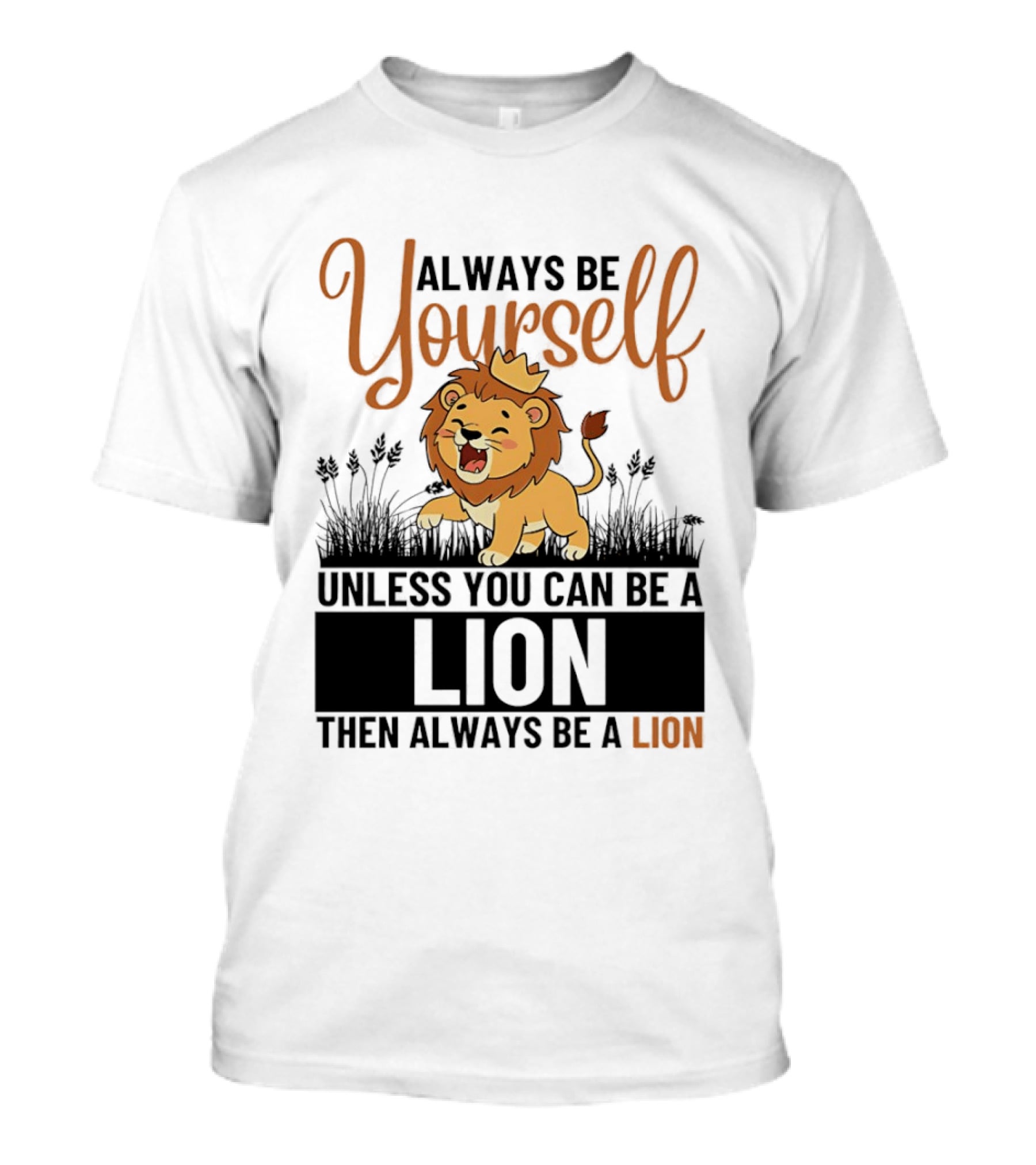 Lion Kings Always Be Yourself Unless You Can Be A Lion Then Always Be A Lion T-Shirt