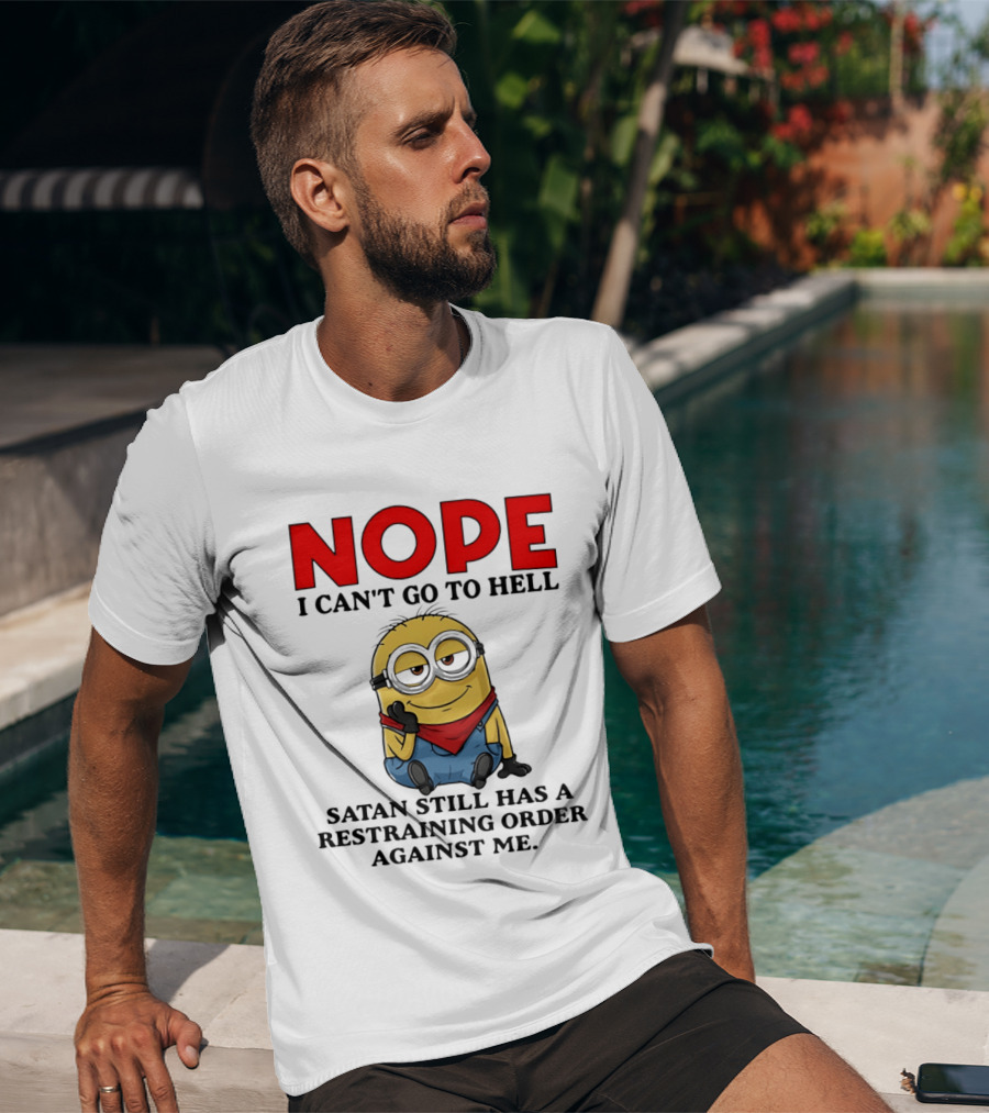 NOPE I Can't Go To Hell Restraining Order Against Me Minion T-Shirt