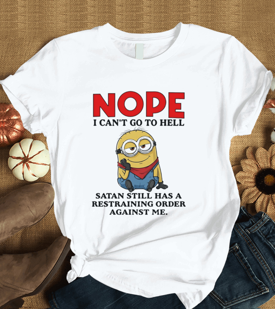 NOPE I Can't Go To Hell Restraining Order Against Me Minion T-Shirt