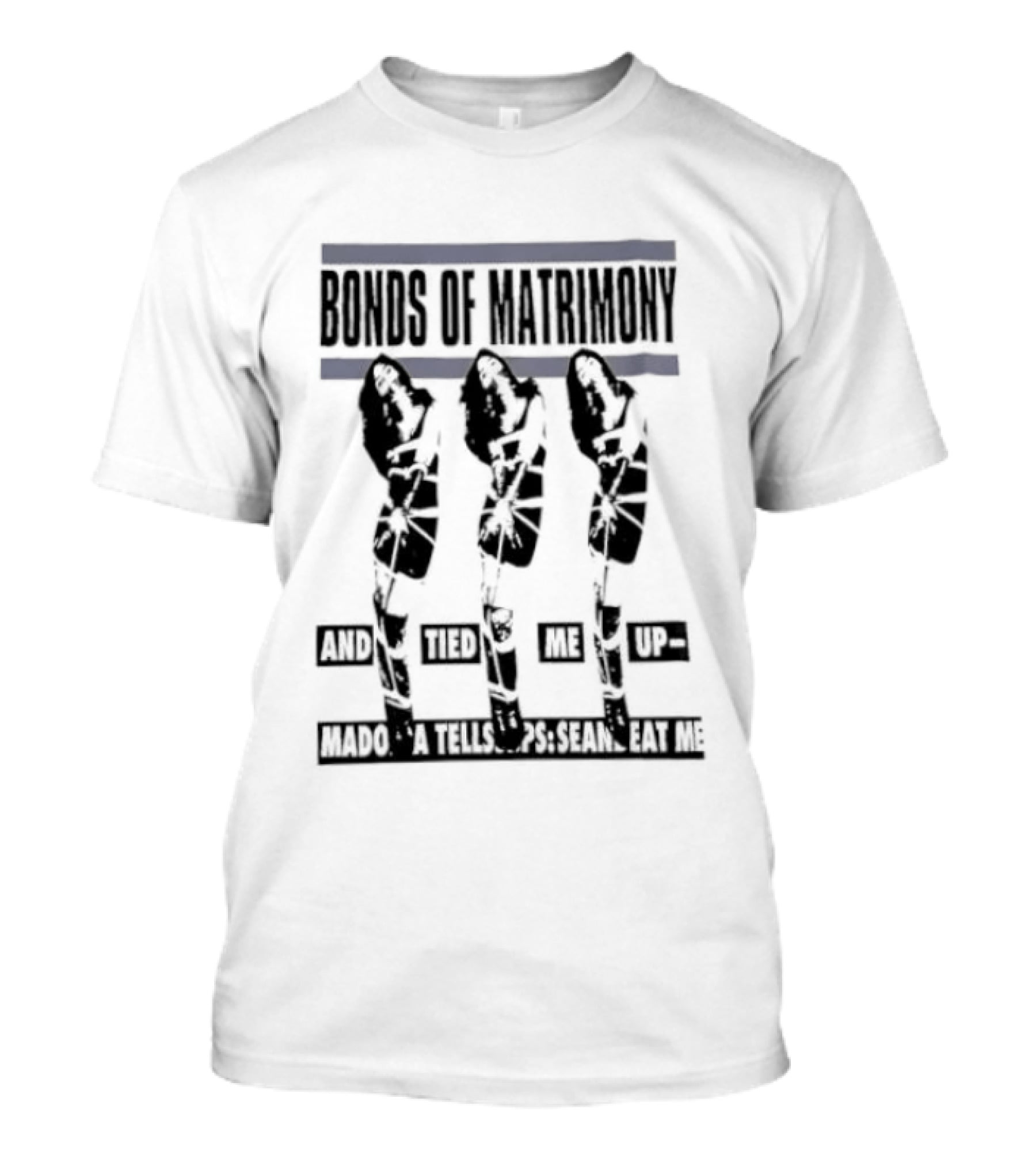 Bonds Of Matrimony Tied Me Up Madonna Tells Sean Eat Me T-Shirt