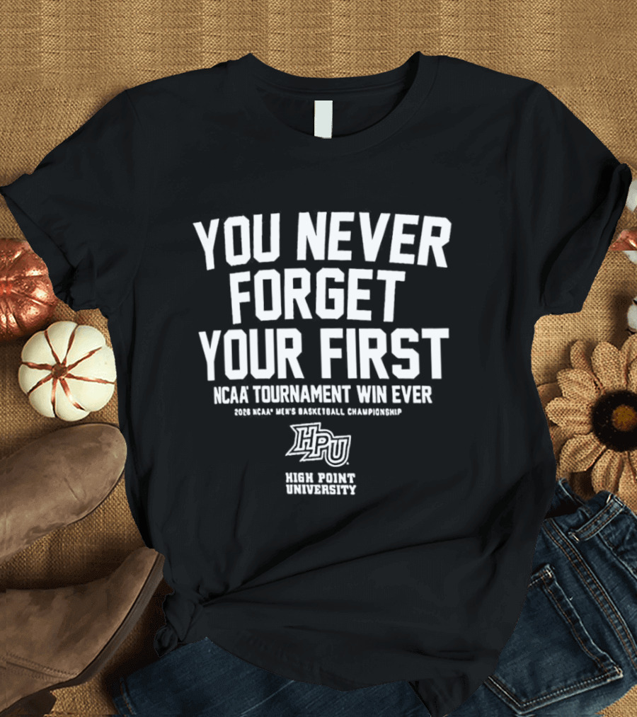 High Point University Panthers You Never Forget Your First NCAA Tournament Win Ever Men's Basketball Championship T-Shirt