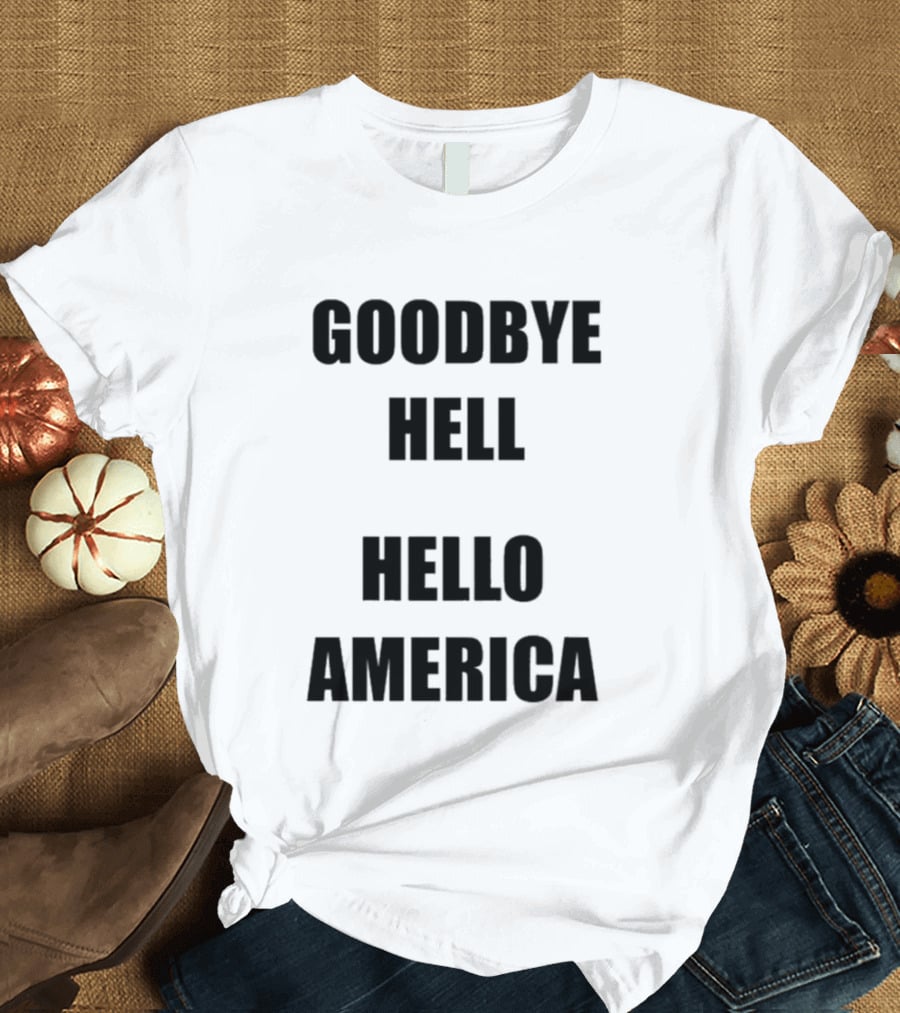 Goodbye Hell Hello America T-Shirt
