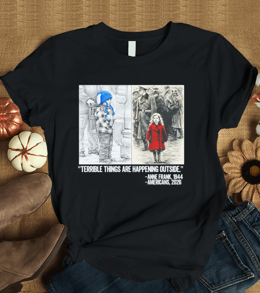 Anne Frank 1944 Americans 2026 Terrible Things Are Happening Outside Little Girl In Red Coat T-Shirt