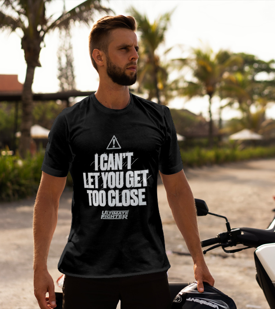 I Can't Let You Get Too Close Ultimate Fighter Triangular Warning T-Shirt
