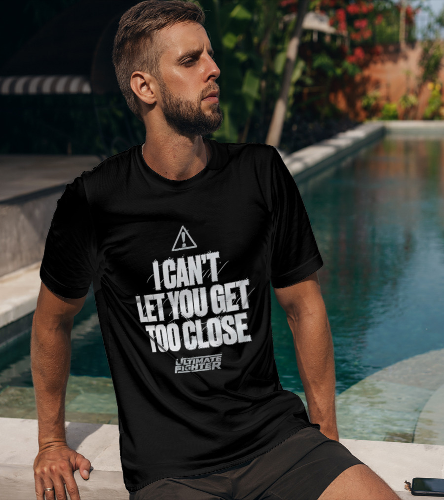 I Can't Let You Get Too Close Ultimate Fighter Triangular Warning T-Shirt