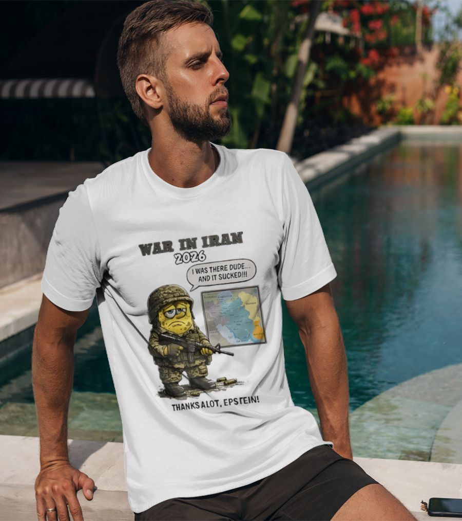 War In Iran 2026 I Was There Dude And It Sucked Thanks A Lot Epstein T-Shirt