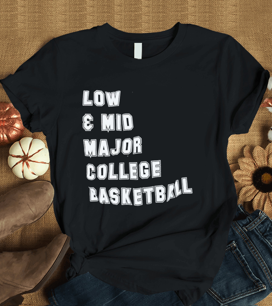 Low Mid Major College Basketball Phrase For Fans And Enthusiasts T-Shirt