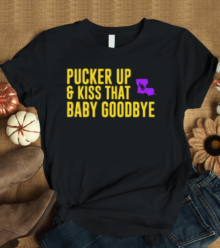 LSU Pucker Up & Kiss That Baby Goodbye Purple Yellow Louisiana T-Shirt