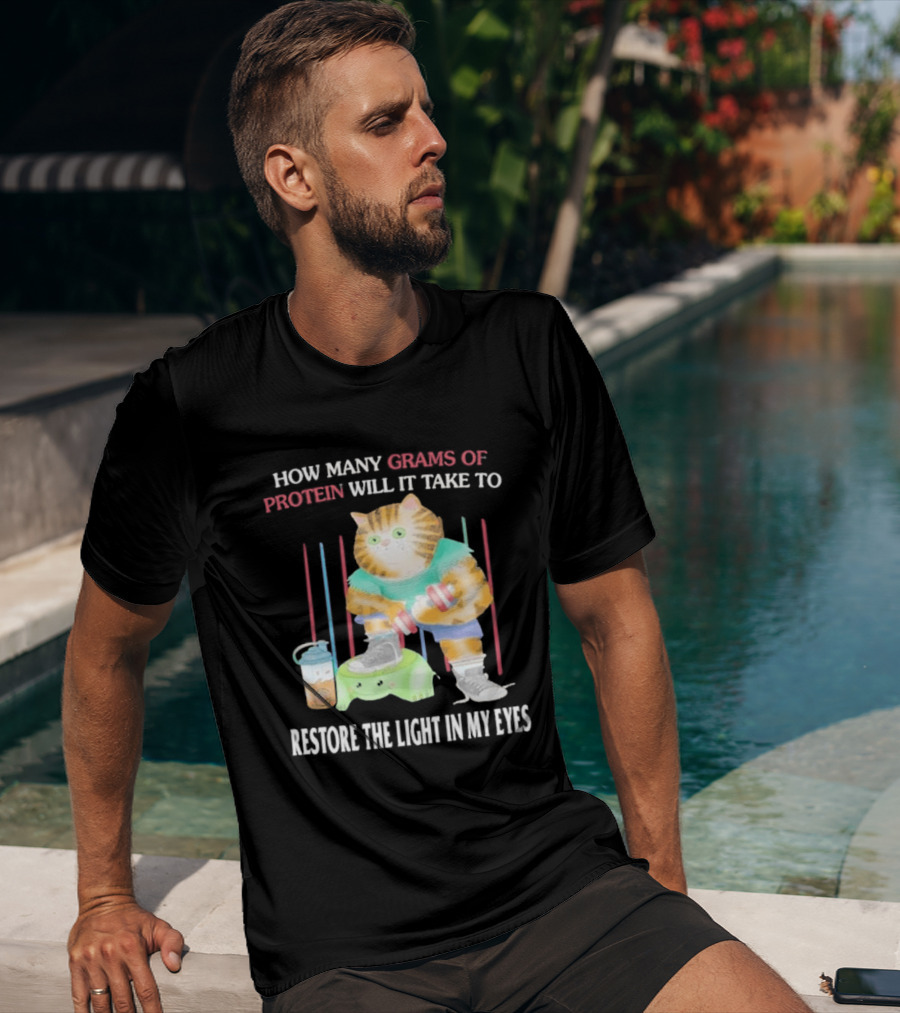 How Many Grams Of Protein Will It Take To Restore The Light In My Eyes Buff Cat Meme Gym T-Shirt