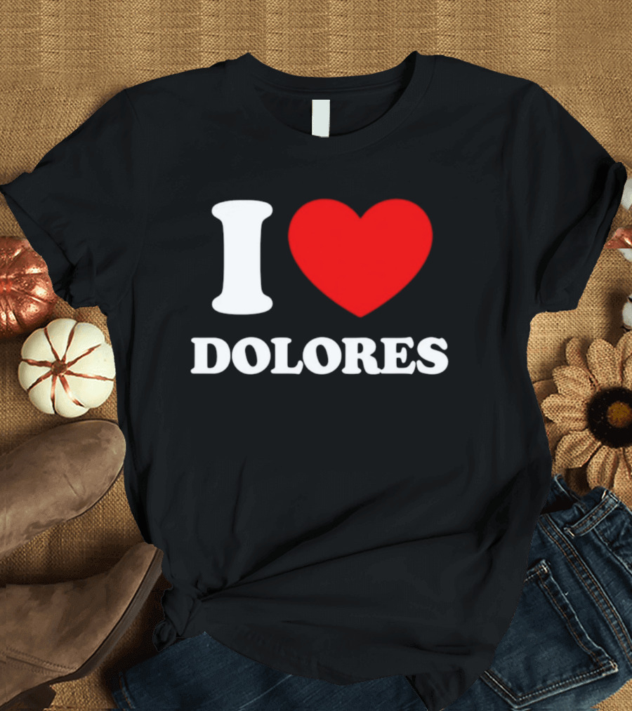 I Love Dolores Heart T-Shirt