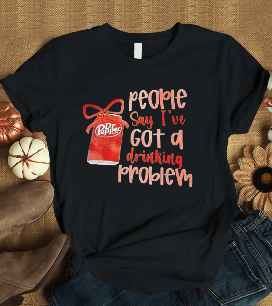 Dr Pepper People Say I've Got A Drinking Problem Retro Humor T-Shirt